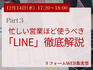 12月14日（水）Part３：忙しい営業ほど使うべき「LINE」徹底解説　【リフォームWEB集客祭】