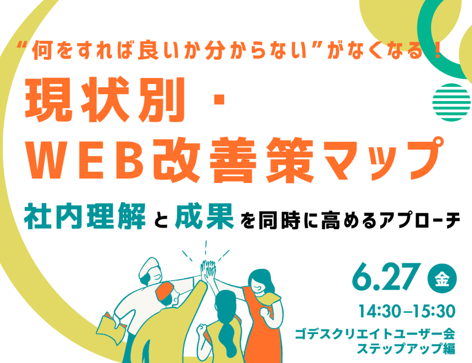 “何をすればいいか分からない”がなくなる！現状別・WEB改善策マップ～社内理解と成果を同時に高める新アプローチ（ゴデスクリエイトユーザー会）