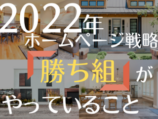 2022年の住宅会社ホームページ戦略、勝ち組がやっていること【3月22日】