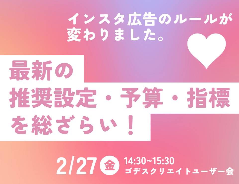 インスタ広告のルールが変わりました。最新の推奨設定・予算・指標を総ざらい！（ゴデスクリエイトユーザー会）